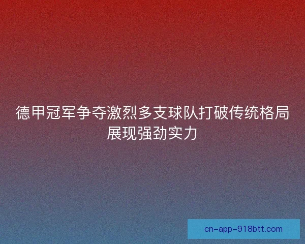 德甲冠军争夺激烈多支球队打破传统格局展现强劲实力